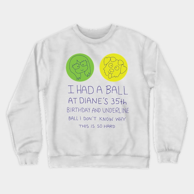 I had a ball Crewneck Sweatshirt by Milewq
